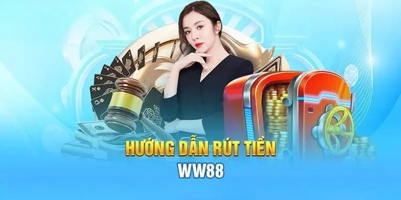 Quy trình rút tiền WW88 cụ thể nhanh chóng